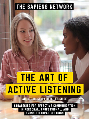 cover image of The Art of Active Listening--Strategies For Effective Communication In Personal, Professional, and Cross-Cultural Settings